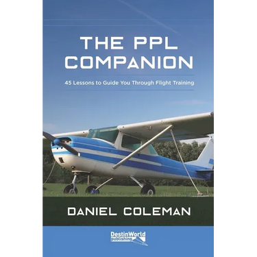 The PPL Companion: 45 Lessons to Guide You Through Flight Training
