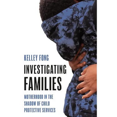 Investigating Families: Motherhood in the Shadow of Child Protective Services