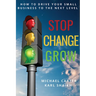 Stop, Change, Grow: How To Drive Your Small Business to the Next Level