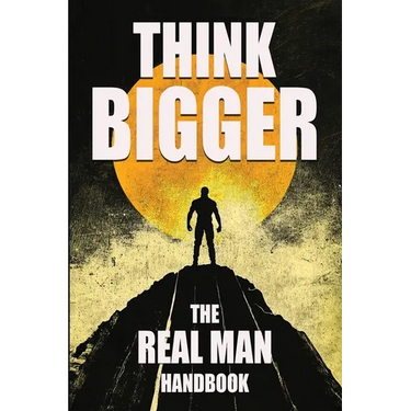 Think Bigger - The Real Man Handbook