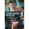 Strength Training For Fat Loss: Workouts, Exercises and Diet Tips For Effective Weight Loss