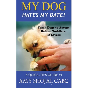 My Dog Hates My Date! Teach Dogs to Accept Babies, Toddlers and Lovers
