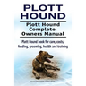 Plott Hound. Plott Hound Complete Owners Manual. Plott Hound book for care, costs, feeding, grooming, health and training.