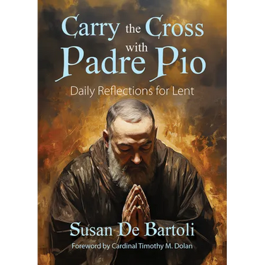 Carry the Cross with Padre Pio: Daily Reflections for Lent