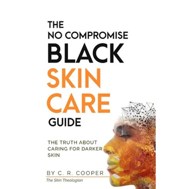 The No Compromise Black Skin Care Guide: The Truth About Caring For Darker Skin
