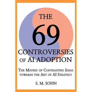The 69 Controversies of AI Adoption: The Matrix of Contrasting Ideas towards the Art of AI Strategy