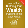 How to Start Building Your Wealth Investing in the Stock Market, Workbook Edition