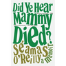 Did Ye Hear Mammy Died?: A Memoir