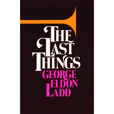 The Last Things: An Eschatology for Laymen
