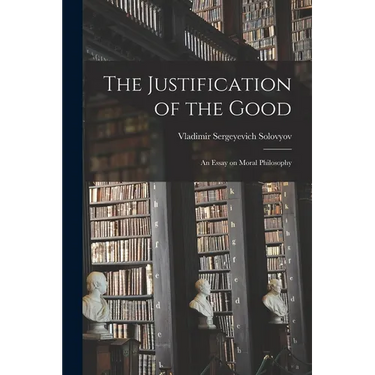 The Justification of the Good: An Essay on Moral Philosophy