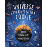 The Universe Explained with a Cookie: What Baking Cookies Can Teach Us about Quantum Mechanics, Cosmology, Evolution, Chaos, Complexity, and More