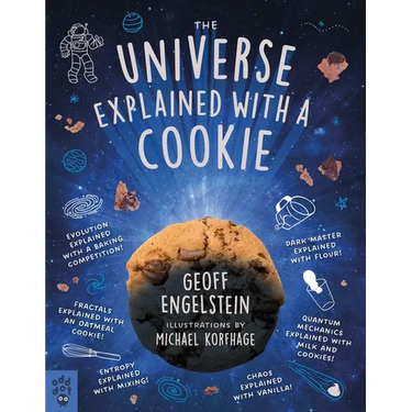 The Universe Explained with a Cookie: What Baking Cookies Can Teach Us about Quantum Mechanics, Cosmology, Evolution, Chaos, Complexity, and More