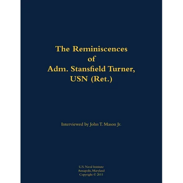 The Reminiscences of Adm. Stansfield Turner, USN (Ret.): 1923-2018