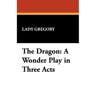 The Dragon: A Wonder Play in Three Acts