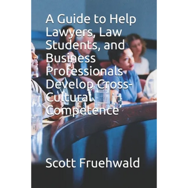 A Guide to Help Lawyers, Law Students, and Business Professionals Develop Cross-Cultural Competence