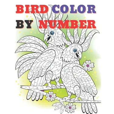 Cute Bird Color by Numbers: Color By Number Book for All Ages People Man and Women
