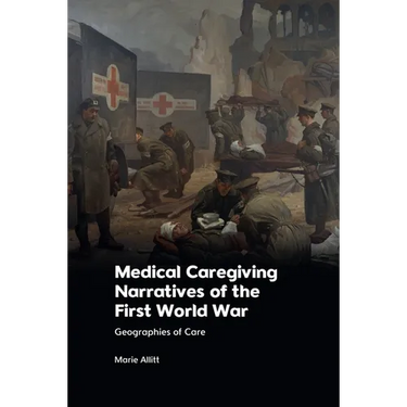 Medical Caregiving Narratives of the First World War: Geographies of Care