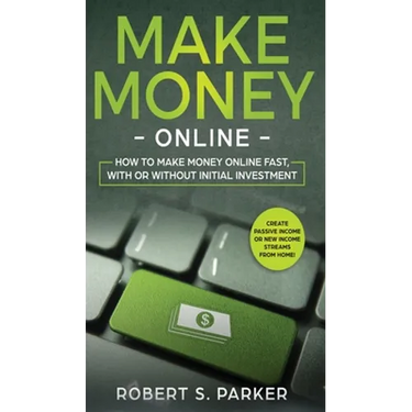 Make Money Online: How to Make Money Online Fast, With or Without Initial Investment. Create Passive Income or New Income Streams from Home!