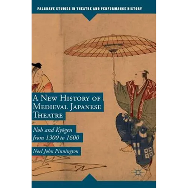 A New History of Medieval Japanese Theatre: Noh and Kyōgen from 1300 to 1600