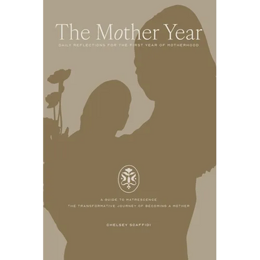The Mother Year: A guide to matrescence, the transformative journey of becoming a mother