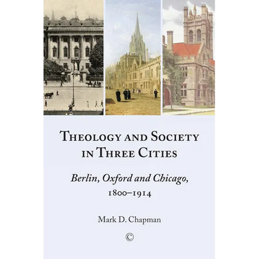 Theology and Society in Three Cities: Berlin, Oxford and Chicago, 1800-1914
