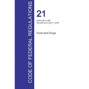 CFR 21, Parts 300 to 499, Food and Drugs, April 01, 2016 (Volume 5 of 9)