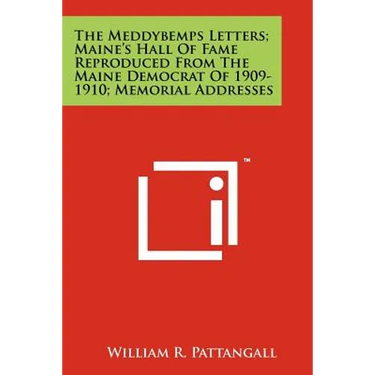 The Meddybemps Letters; Maine's Hall Of Fame Reproduced From The Maine Democrat Of 1909-1910; Memorial Addresses