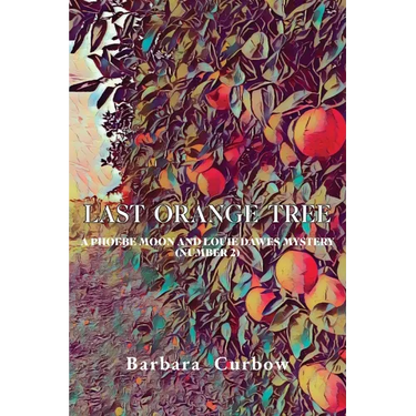 Last Orange Tree: A Phoebe Moon and Louie Dawes Mystery (Number 2)