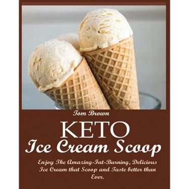 Keto Ice Cream Scoop: Enjoy The Amazing-Fat-Burning, Delicious Ice Cream that Scoop and Taste better than Ever.