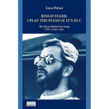 Ringo Starr: I Play the Piano If It's in C. The Stories Behind the Songs (Vol. 1) 1970-1997