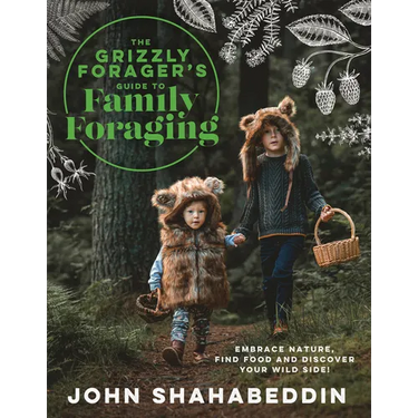 The Grizzly Forager's Guide to Family Foraging: Embrace Nature, Find Food and Discover Your Wild Side!