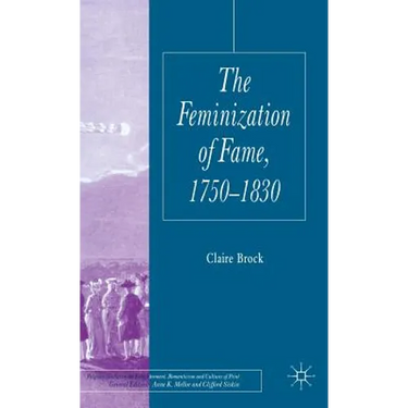 The Feminization of Fame 1750-1830