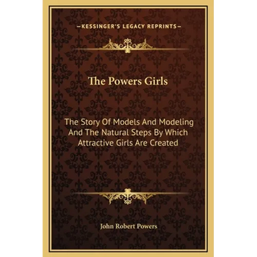 The Powers Girls: The Story Of Models And Modeling And The Natural Steps By Which Attractive Girls Are Created