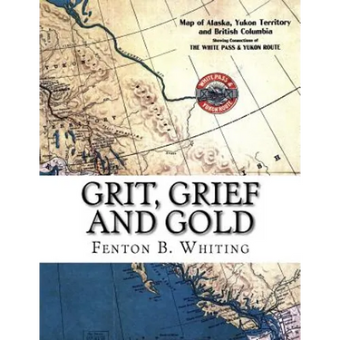 Grit, Grief And Gold: A True Narrative Of An Alaska Pathfinder