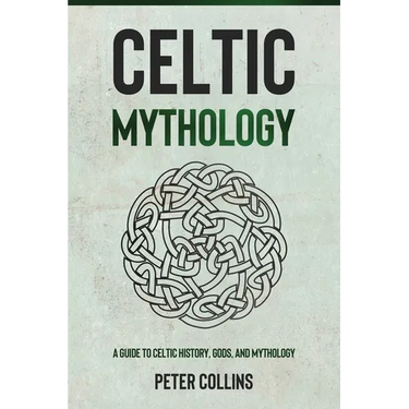 Celtic Mythology: A Guide to Celtic History, Gods, and Mythology