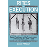 Rites of Execution: Capital Punishment and the Transformation of America Culture, 1776-1865