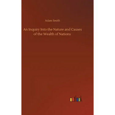 An Inquiry Into the Nature and Causes of the Wealth of Nations
