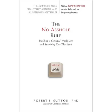 The No Asshole Rule: Building a Civilized Workplace and Surviving One That Isn't
