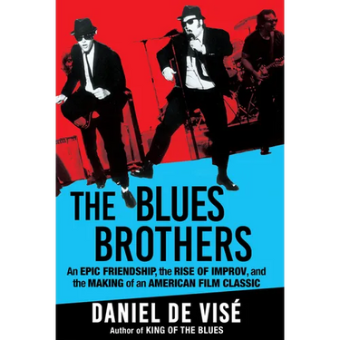 The Blues Brothers: An Epic Friendship, the Rise of Improv, and the Making of an American Film Classic