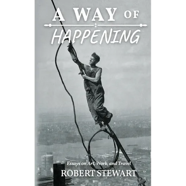 A Way of Happening: Essays on Art, Work, and Travel