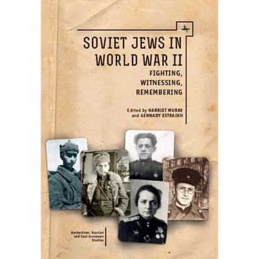 Soviet Jews in World War II: Fighting, Witnessing, Remembering