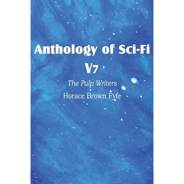 Anthology of Sci-Fi V7, the Pulp Writers - Horace Brown Fyfe