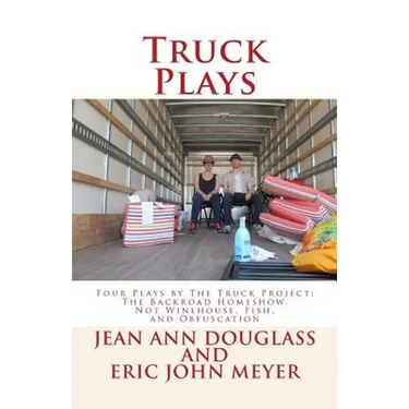 Truck Plays: Four Plays by The Truck Project: The Backroad Homeshow, Not Winehouse, Fish, and Obfuscation