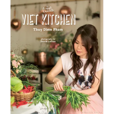 The Little Viet Kitchen: Over 100 Authentic and Delicious Vietnamese Recipes