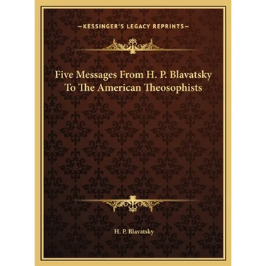 Five Messages From H. P. Blavatsky To The American Theosophists