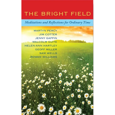 The Bright Field: Readings, Reflections and Prayers for Ascension, Pentecost, Trinity and Ordinary Time