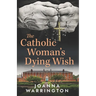 The Catholic Woman's Dying Wish: All Things D