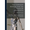 The Township Manual For The State Of Minnesota: A Complete Guide For Township Officers In Their Duties Under The Statutes, Embracing All The Laws Rela