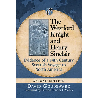 The Westford Knight and Henry Sinclair: Evidence of a 14th Century Scottish Voyage to North America, 2d ed.