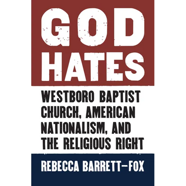 God Hates: Westboro Baptist Church, American Nationalism, and the Religious Right
